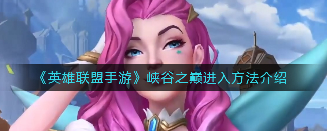 《英雄联盟手游》峡谷之巅进入方法介绍