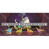 咸鱼之王深海灯神诸葛亮阵容通关攻略