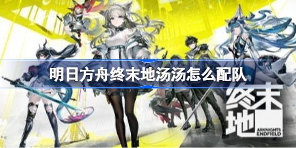 明日方舟终末地汤汤玩法前瞻详情